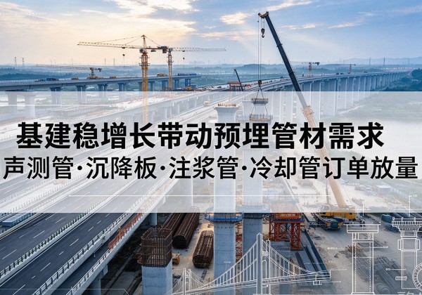 温泉基建稳增长带动预埋监测管材需求，声测管、沉降板、注浆管订单持续放量